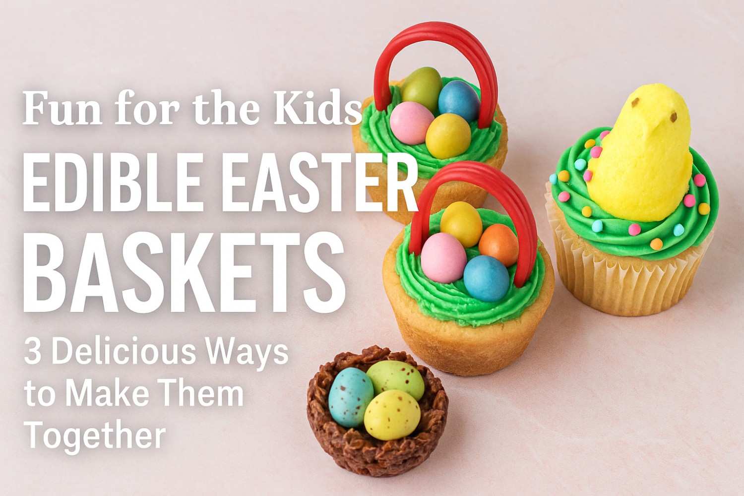 Fun for the Kids Edible Easter Baskets 3 Delicious Ways to Make Them Together