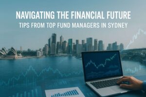 Navigating the Financial Future: Tips from Top Fund Managers in Sydney